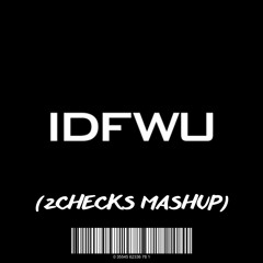 IDFWU (2CHECK$ DRUMS MASHUP)