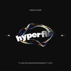 If I Was Your Girlfriend (Mondays ft. Lucy) (Hyperflip)