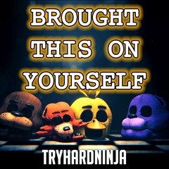 FNAF Song- Brought this on Yourself