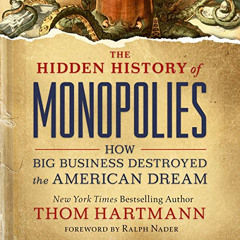 [Access] PDF 💚 The Hidden History of Monopolies: How Big Business Destroyed the Amer