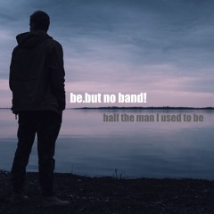 Half The Man I Used To Be