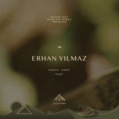 Erhan Yilmaz @ Desert Hut Podcast Series [ Chapter CVII ]