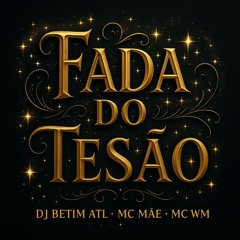 FADA DO TESÃO - DJ BETIM ATL , FT. MC MÃE ATL, MC WM