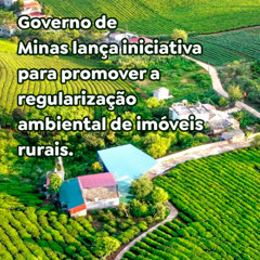 Governo de Minas lança iniciativa para promover a regularização ambiental de imóveis rurais.