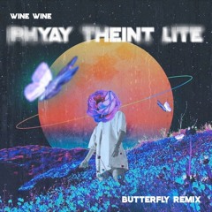 Y WINE.PHYAY THEINT LITE.BUTTERFLY REMIX