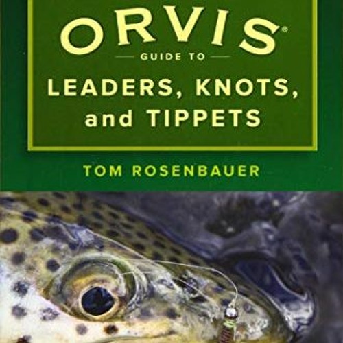 Stream Download pdf The Orvis Guide to Leaders, Knots, and Tippets: A  Detailed, Streamside Field Guide To L by Maliaguerraaldred