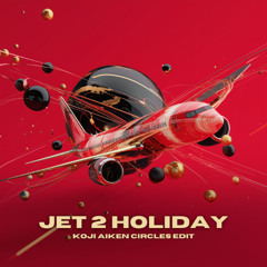 Jet 2 Holiday (Koji Aiken Circles Edit)