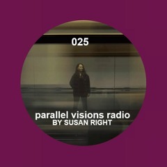 parallel visions radio 025 by SUSAN RIGHT