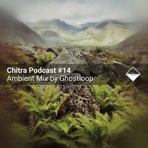 Chitra Podcast #14 Ambient Mix by Ghostloop