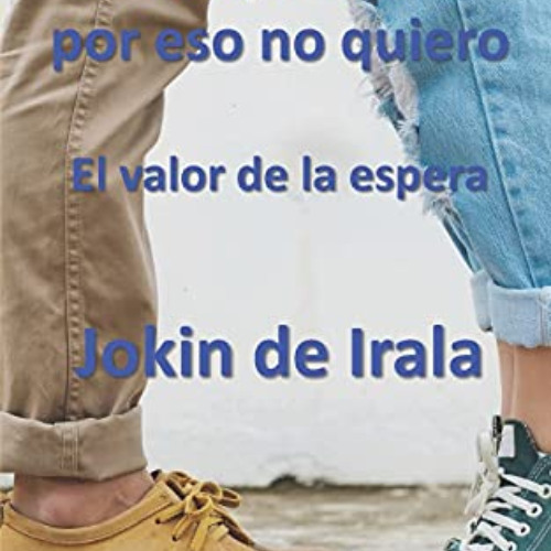 DOWNLOAD KINDLE 📙 Te quiero, por eso no quiero: El valor de la espera (Spanish Editi