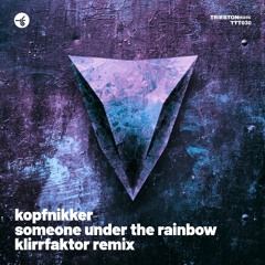 Kopfnikker - Someone under the rainbow - KlirrFaktor Remix // Triebton #TTT030