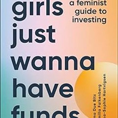 ACCESS KINDLE 💕 Girls Just Wanna Have Funds: A Feminist's Guide to Investing by Cami