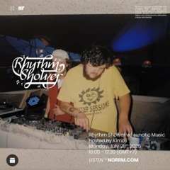 Rhythm Shower W/ Lunatic Music DJ's 28~7~25 on Norrm radio