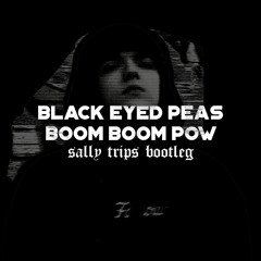 Black Eyed Peas - Boom Boom Pow (SALLY TRIPS BOOTLEG)