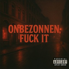 onbezonnen, fuck it