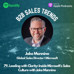 79. Leading with Clarity: Inside Microsoft’s Sales Culture with Jake Mannino