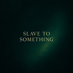 Slave to something