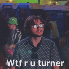 WTF R U Turner