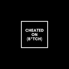 Cheated on (b*tch)