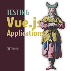 Read EBOOK 📒 Testing Vue.js Applications by  Edd Yerburgh EBOOK EPUB KINDLE PDF