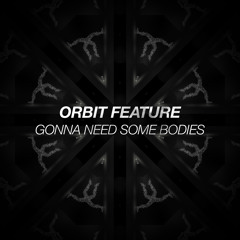 Orbit Feature - Gonna Need Some Bodies *FREE DOWNLOAD*