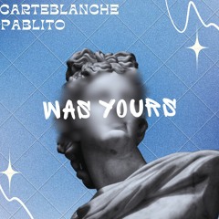 pablito&CarteBlanche-was yours