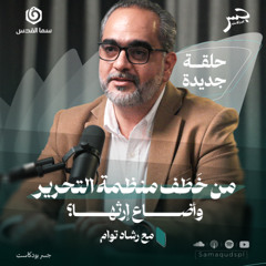 من خَطَف منظمة التحرير وأضاع إرثها؟ | رشاد توام | جسر بودكاست