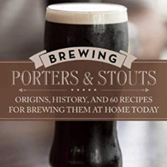 VIEW PDF 💖 Brewing Porters and Stouts: Origins, History, and 60 Recipes for Brewing