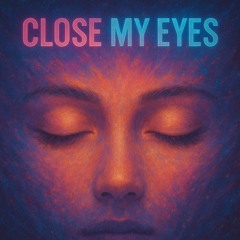 CLOSE MY EYES