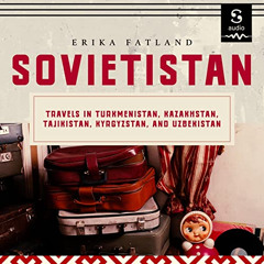 FREE EPUB 📋 Sovietistan: Travels in Turkmenistan, Kazakhstan, Tajikistan, Kyrgyzstan