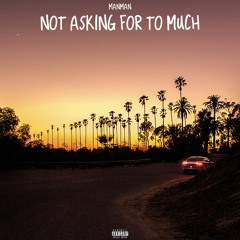 MANMAN-NOT ASKING FOR TO MUCH(PROD.RELLYMADE)