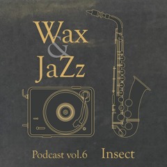 Wax & Jazz Podcast vol. 6 - Insect