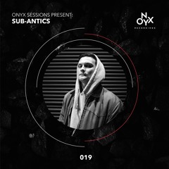 Onyx Sessions 019 - Sub-Antics