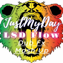 JustMyDay - LSD Flow (Dub Fx Mash Up)