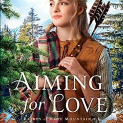 Get [KINDLE PDF EBOOK EPUB] Aiming for Love (Brides of Hope Mountain Book #1) by  Mar