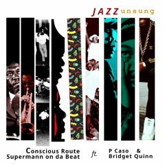 Jazz Unsung by Conscious Route & Supermann on da Beat, feat P Caso & Bridget Quinn