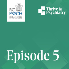 Thrive in Psychiatry: Episode 5