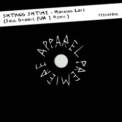 APPAREL PREMIERE: SMTHNG SMTIME - Morning Love (Soul Groove (UK) Remix) [Feedasoul]
