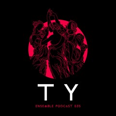 ENSEMBLE PODCAST 035: T Y