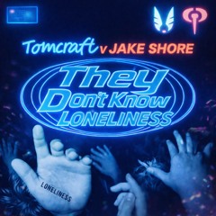 Tomcraft v Jake Shore - They Don't Know Loneliness