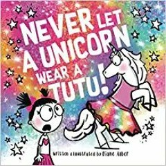 Never Let a Unicorn Wear a Tutu!READ⚡️PDF❤️eBook Never Let a Unicorn Wear a Tutu! Full Audiobook