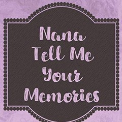 Get PDF EBOOK EPUB KINDLE Nana Tell Me Your Memories: A Precious Keepsake Heirloom Jo