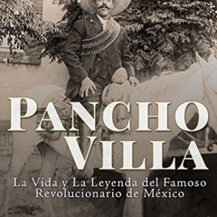 [GET] PDF 💕 Pancho Villa: La Vida y La Leyenda de Famoso Revolucionario de México (S