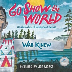 download EPUB 🖍️ Go Show the World: A Celebration of Indigenous Heroes by  Wab Kinew