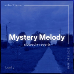 Mystery Melody (slowed + reverb)
