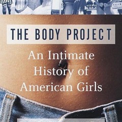 ❤read✔ The Body Project: An Intimate History of American Girls