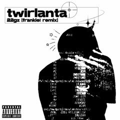 22Gz - TWIRLANTA [frankie! remix]