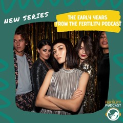 The Early Years from The Fertility Podcast