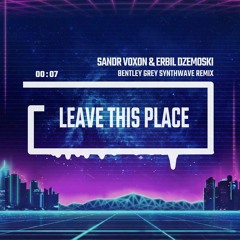 Sandr Voxon & Erbil Dzemoski - Leave This Place (Bentley Grey Synthwave Remix)