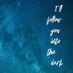 I'll Follow You Into The Dark*** (Death Cab by Cutie) 3.26.15